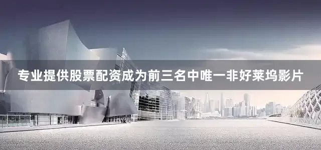 专业提供股票配资成为前三名中唯一非好莱坞影片