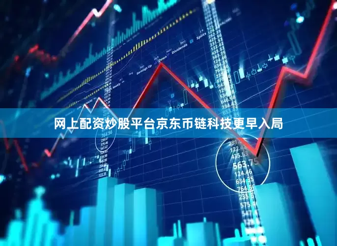 网上配资炒股平台京东币链科技更早入局