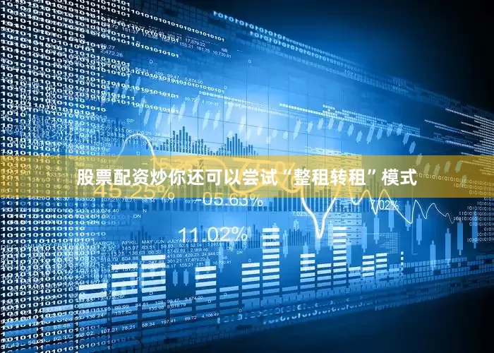 股票配资炒你还可以尝试“整租转租”模式