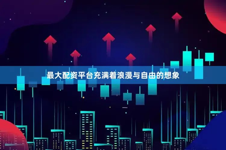 最大配资平台充满着浪漫与自由的想象