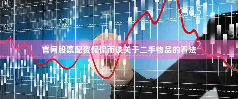 官网股票配资侃侃而谈关于二手物品的看法