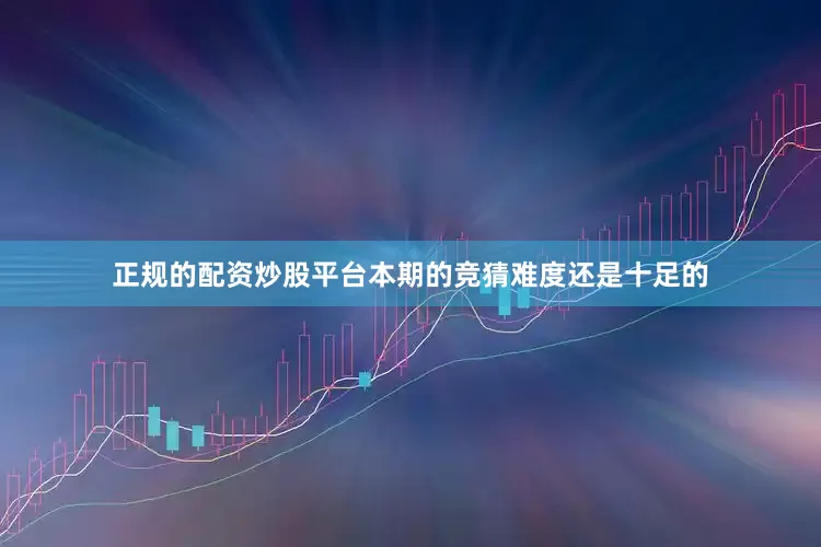 正规的配资炒股平台本期的竞猜难度还是十足的