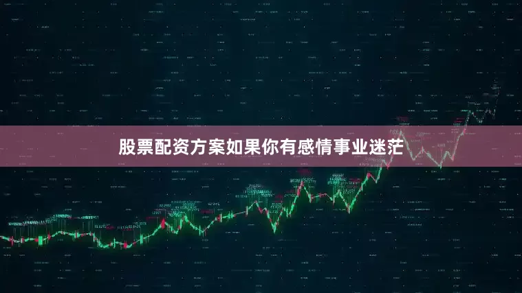 股票配资方案如果你有感情事业迷茫