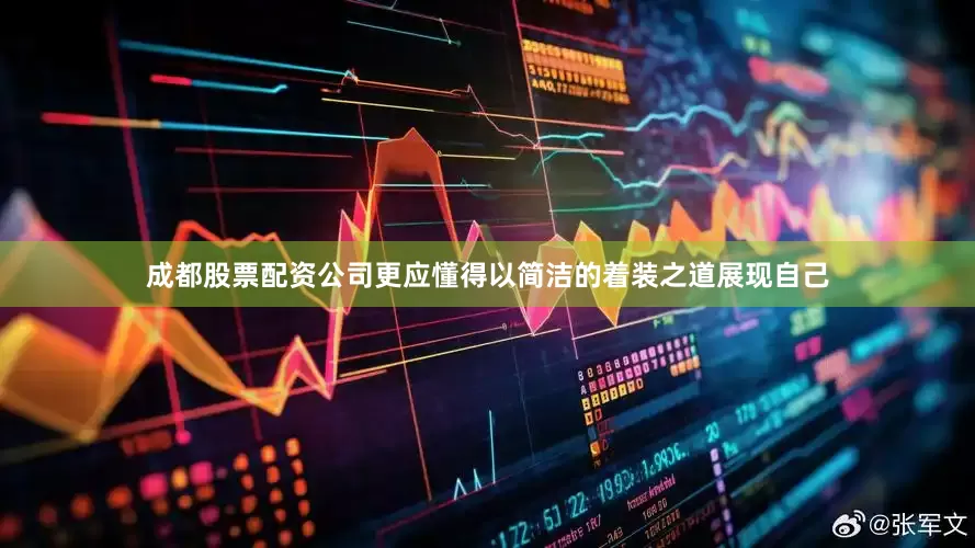 成都股票配资公司更应懂得以简洁的着装之道展现自己