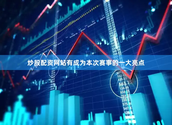 炒股配资网站有成为本次赛事的一大亮点