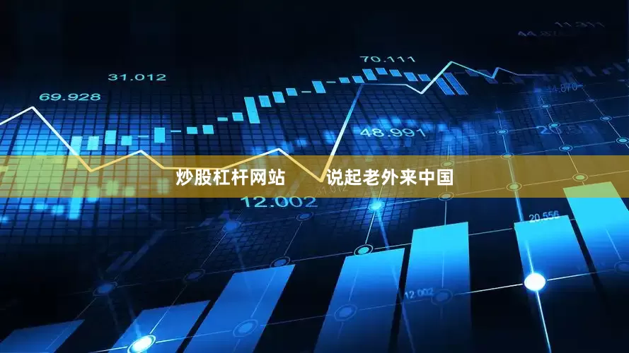 炒股杠杆网站        说起老外来中国