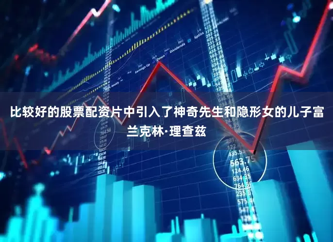 比较好的股票配资片中引入了神奇先生和隐形女的儿子富兰克林·理查兹