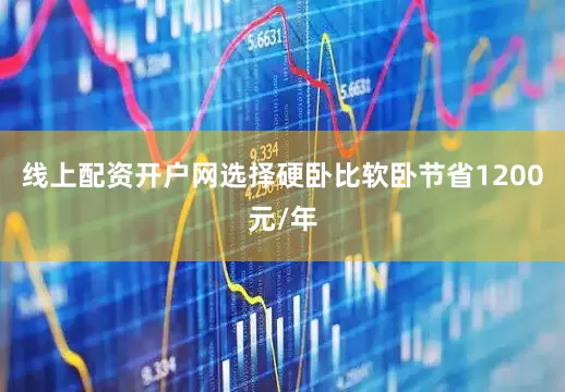 线上配资开户网选择硬卧比软卧节省1200元/年