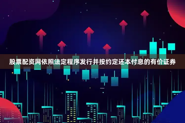 股票配资网依照法定程序发行并按约定还本付息的有价证券