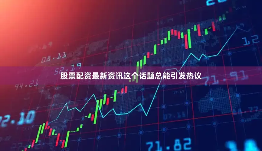 股票配资最新资讯这个话题总能引发热议
